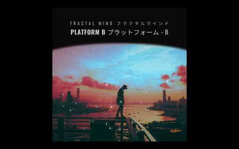 p l a t f o r m - B プラットフォーム - B - Fractal Mind フラクタルマインド - Chill, Relax, Lofi Beats, Vaporwave