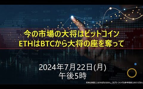 今の市場の大将はビットコイン ETHはBTCから大将の座を奪って2024年7月22日(月)午後5時